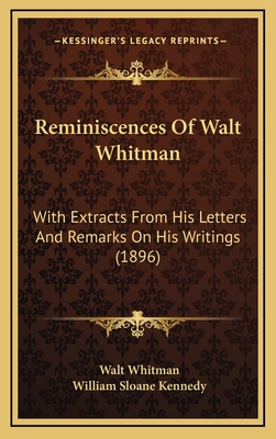 Reminiscences of Walt Whitman: With Extracts from His Letters and Remarks on His Writings (1896) - Whitman, Walt, and Kennedy, William Sloane (Editor)