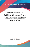 Reminiscences Of William Wetmore Story, The American Sculptor And Author