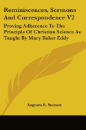 Reminiscences, Sermons And Correspondence V2: Proving Adherence To The Principle Of Christian Science As Taught By Mary Baker Eddy