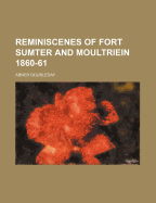 Reminiscenes of Fort Sumter and Moultriein 1860-61