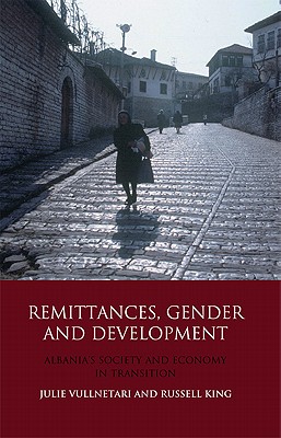 Remittances, Gender and Development: Albania's Society and Economy in Transition - King, Russell, and Vullnetari, Julie