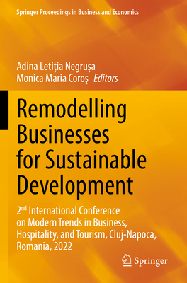 Remodelling Businesses for Sustainable Development: 2nd International Conference on Modern Trends in Business, Hospitality, and Tourism, Cluj-Napoca, Romania, 2022 - Negrusa, Adina Letitia (Editor), and Coros, Monica Maria (Editor)