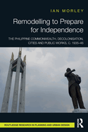 Remodelling to Prepare for Independence: The Philippine Commonwealth, Decolonisation, Cities and Public Works, c. 1935-46