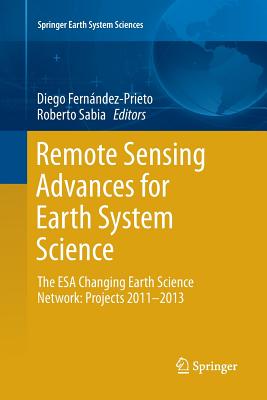 Remote Sensing Advances for Earth System Science: The ESA Changing Earth Science Network: Projects 2011-2013 - Fernndez-Prieto, Diego (Editor), and Sabia, Roberto (Editor)