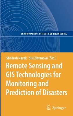 Remote Sensing and GIS Technologies for Monitoring and Prediction of Disasters - Nayak, Shailesh (Editor), and Zlatanova, Sisi (Editor)