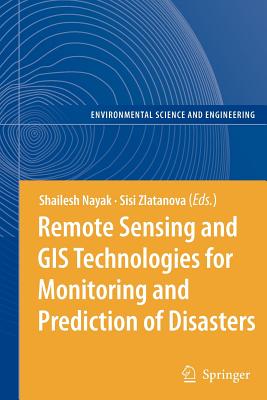 Remote Sensing and GIS Technologies for Monitoring and Prediction of Disasters - Nayak, Shailesh (Editor), and Zlatanova, Sisi (Editor)