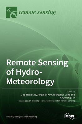 Remote Sensing of Hydro-Meteorology - Lee, Joo-Heon (Guest editor), and Kim, Jong-Suk (Guest editor), and Jung, Young Hun (Guest editor)