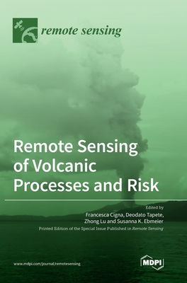 Remote Sensing of Volcanic Processes and Risk - Cigna, Francesca (Guest editor), and Tapete, Deodato (Guest editor), and Lu, Zhong (Guest editor)