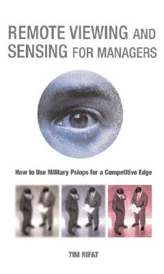 Remote Viewing and Sensing for Managers: How to Use Military Psiops for a Competitive Edge - Rifat, Tim