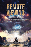 Remote Viewing: Bridging Science, Intuition and Healing