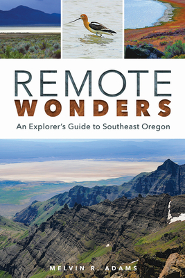 Remote Wonders: An Explorer's Guide to Southeast Oregon - Adams, Melvin R