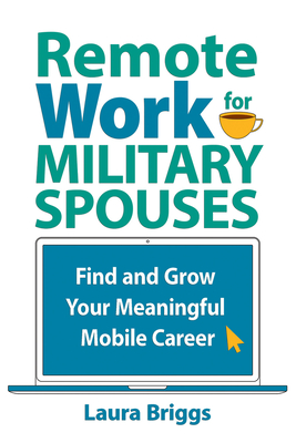 Remote Work for Military Spouses: Find and Grow Your Meaningful Mobile Career - Briggs, Laura