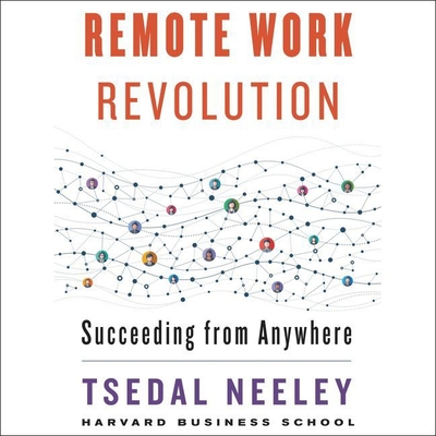 Remote Work Revolution: Succeeding from Anywhere - Neeley, Tsedal, and Tapera, Marisha (Read by)