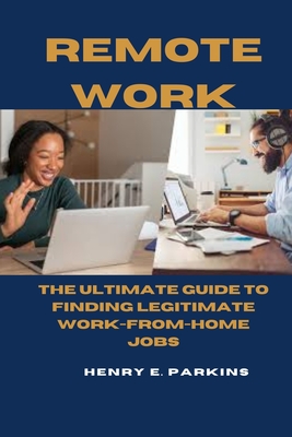 Remote Work: The Ultimate Guide to Finding Legitimate Work-From-Home Jobs - Parkins, Henry E