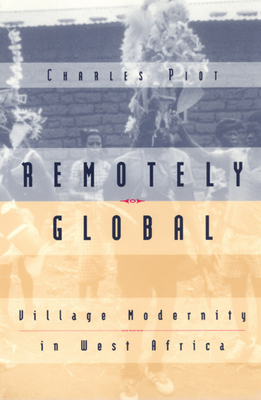 Remotely Global: Village Modernity in West Africa - Piot, Charles
