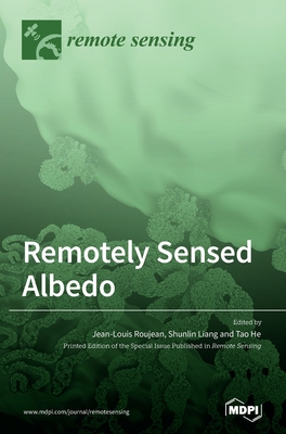 Remotely Sensed Albedo - Roujean, Jean-Louis (Guest editor), and Liang, Shunlin (Guest editor), and He, Tao (Guest editor)