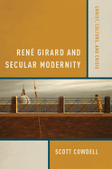 Ren Girard and Secular Modernity: Christ, Culture, and Crisis