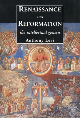 Renaissance and Reformation: The Intellectual Genesis - Levi, Anthony