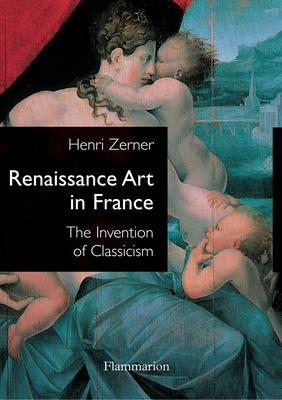 Renaissance Art in France: The Invention of Classicism - Zerner, Henri