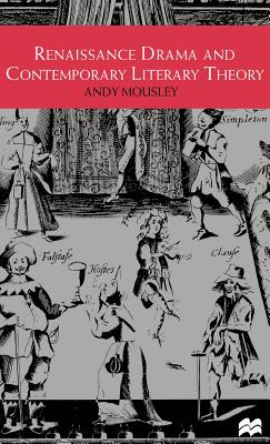 Renaissance Drama and Contemporary Literary Theory - Mousley, Andy, Professor