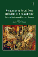 Renaissance Food from Rabelais to Shakespeare: Culinary Readings and Culinary Histories