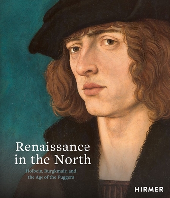 Renaissance in the North: Holbein, Burgkmair, and the Age of the Fuggers - Messling, Guido (Editor), and Sander, Jochen (Editor)