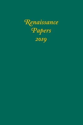 Renaissance Papers 2019 - Pearce, Jim (Editor), and Given, William, Professor (Guest editor), and Senasi, Deneen M (Contributions by)