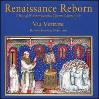 Renaissance Reborn: Choral Masterworks Given New Life - Via Veritate; Dennis Shrock (conductor)