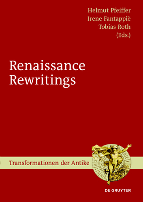 Renaissance Rewritings - Pfeiffer, Helmut (Editor), and Fantappi, Irene (Editor), and Roth, Tobias (Editor)