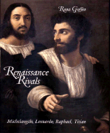Renaissance Rivals: Michelangelo, Leonardo, Raphael, Titia