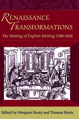 Renaissance Transformations: The Making of English Writing 1500-1650 - Healy, Margaret (Editor), and Healy, Thomas (Editor)