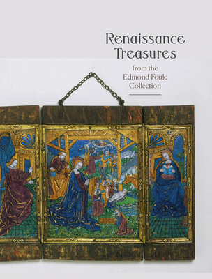 Renaissance Treasures from the Edmond Foulc Collection - Hinton, Jack, and Gauthier, Alexandra (Contributions by)