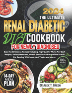 Renal Diabetic Diet Cookbook 2024: Easy And Delicious Recipes Including, High Quality Photo For Each Recipes, Safety Measures, Health Benefits And Nutritional Value Per Serving With Important Topics