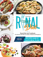 Renal Diet: 2 in 1: Renal Diet and Cookbook. The Ultimate Guide With Low Sodium, Potassium and Phosphorus. Includes 100 Healthy Recipes and 21 Days Meal Plan