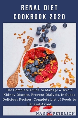 Renal Diet Cookbook 2020: The Complete Guide to Manage & Avoid Kidney Disease, Prevent Dialysis. Includes Delicious Recipes, Complete List of Foods to Eat and Avoid - Peterson, Nancy