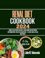 Renal Diet Cookbook 2024: Simple delicious recipes, including nutritional information, health advantage, 14 days meal plan, and more.