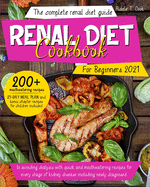 Renal Diet Cookbook For Beginners 2021: The Complete renal diet guide to avoiding dialysis with quick and mouthwatering recipes for every stage of kidney disease including newly diagnosed