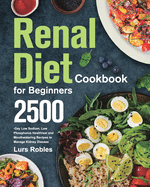 Renal Diet Cookbook for Beginners: 2500-Day Low Sodium, Low Phosphorus Healthiest and Mouthwatering Recipes to Manage Kidney Disease