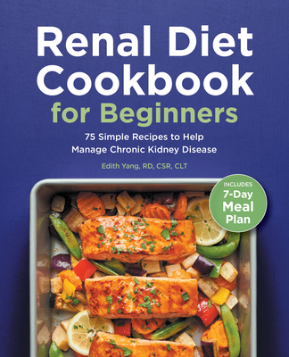 Renal Diet Cookbook for Beginners: 75 Simple Recipes to Help Manage Chronic Kidney Disease - Yang, Edith
