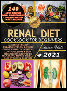 Renal Diet Cookbook For Beginners: A Science-Based Treatment Plan & Food Guide With Low Sodium, Low Potassium & Low Phosphorus Recipes To Managing Kidney Disease And Avoiding Dialysis