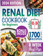 Renal Diet Cookbook for Beginners: Dive into 1700 Days of Kidney-Friendly Culinary Delights with Low Sodium, Potassium, and Phosphorus Ingredients. 8-Week Meal Plan Included