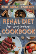 Renal Diet Cookbook for Beginners: Learn how to cook your proteins in the best way. Make your dinners and lunches easier and healthier with this renal diet guide. The easiest and most delicious way to loose weight and keep a low potassium lifestyle. Keep