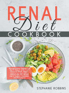 Renal Diet Cookbook: Manage Kidney Diseases and Avoid Dialysis with Fresh Flavorful Meals. Regain Control of Your Eating Lifestyle with 100+ Recipes Low in Sodium, Potassium, and Phosphorus.