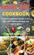 Renal Diet Cookbook: The best beginner's guide to eat right with kidney disease and avoid dialysis