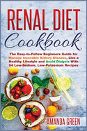 Renal Diet Cookbook: The Easy-to-Follow Beginners Guide for Manage Incurable Kidney Disease, Live a Healthy Lifestyle and Avoid Dialysis With 54 Low-Sodium, Low-Potassium Recipes