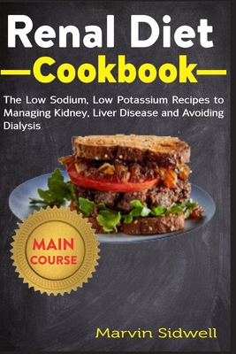 Renal Diet Cookbook: The Low Sodium, Low Potassium Recipes to Managing Kidney, Liver Diseases and Avoiding Dialysis - Sidwell, Marvin