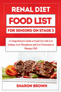 Renal Diet Food List for Seniors on Stage 3: A Comprehensive Guide to Food List with Low Sodium, Low Phosphorus and Low Potassium to Manage CKD