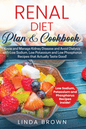 Renal Diet Plan & Cookbook: Know and Manage Kidney Disease and Avoid Dialysis with Low Sodium, Low Potassium, and Low Phosphorus Recipes that Actually Taste Good