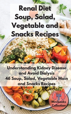 Renal Diet Soup, Salad, Vegetable Main and Snacks Recipes: Understanding Kidney Disease and Avoid Dialysis. 46 Soup, Salad, Vegetable Main and Snacks Recipes - Lieberman, Andrew