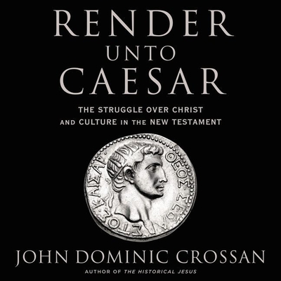 Render Unto Caesar: The Struggle Over Christ and Culture in the New Testament - Crossan, John Dominic, and Perkins, Derek (Read by)